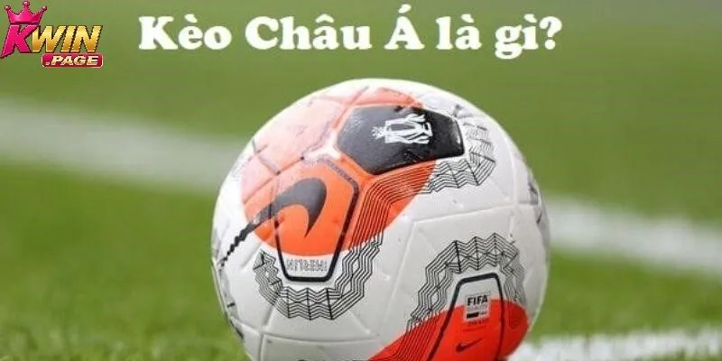 Kèo Châu Á Kwin – Soi Chuẩn Từng Trận, Cược Dễ Ăn Tiền 2 Cược châu Á mang lại những giây phút giải trí khó quên