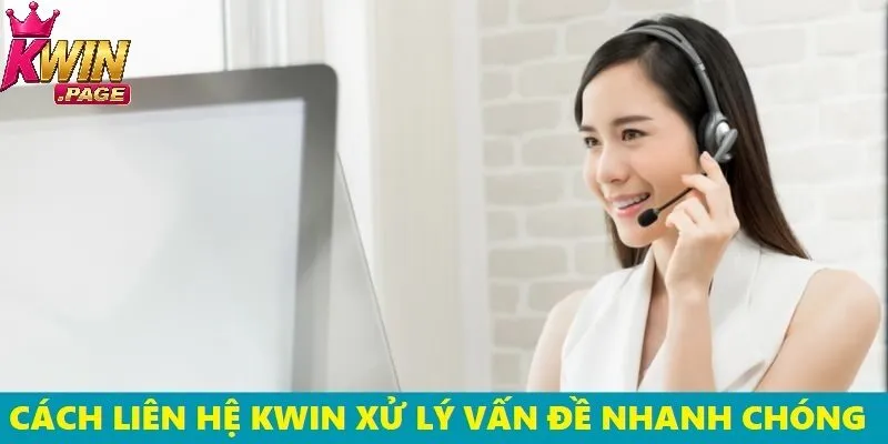 Mẹo hay giúp bạn xử lý mọi vấn đề hiệu quả hơn khi liên hệ Kwin