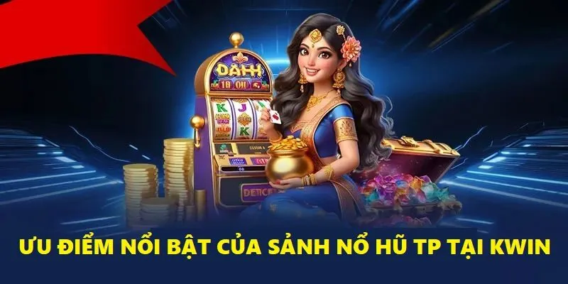 Nổ Hũ Tp Tại Kwin - Sảnh Quay Hũ Đáng Chơi Nhất 2025 2 Những điểm vượt trội khiến người chơi nhớ đến sảnh nổ hũ TP